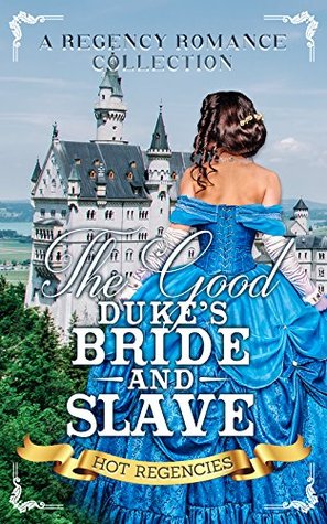Full Download Erotica: Regency Erotica: The Good Duke's Bride and Slave Regency Stories (A Regency Romance Collection) - Lovely Historical Story file in ePub