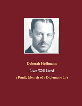 Read Lives Well Lived: a Family Memoir of a Diplomatic Life - Deborah Hoffmann | PDF