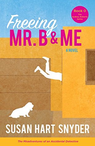 Read Online Freeing Mr. B & Me: The Misadventures of an Accidental Detective (The Sydney Roberts Series - Book 0) - Susan Hart Snyder file in PDF