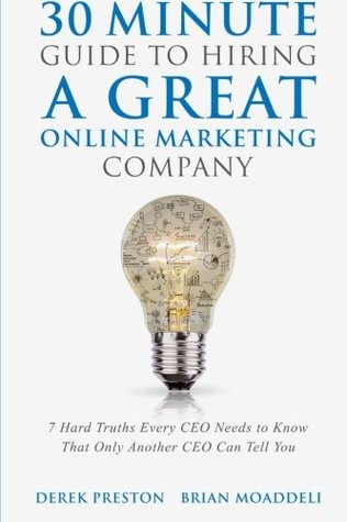 Read Online 30-Minute Guide To Hiring A Great Online Marketing Company: 7 Hard Truths Every CEO Needs to Know That Only Another CEO Can Tell You - Derek Preston file in PDF