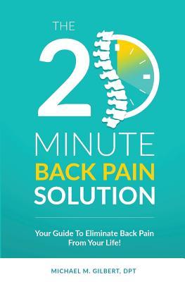 Download The 20 Minute Back Pain Solution: Your Guide To Eliminate Back Pain From Your Life - Michael M. Gilbert file in ePub