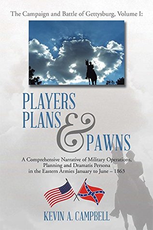 Full Download Players Plans & Pawns: A Comprehensive Narrative of Military Operations, Planning and Dramatis Persona in the Eastern Armies January to June - 1863 - Kevin Campbell file in PDF