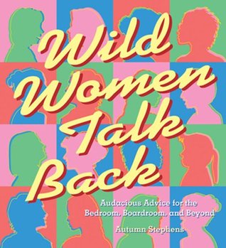 Read Wild Women Talk Back: Audacious Advice for the Bedroom, Boardroom, and Beyond - Autumn Stephens file in ePub