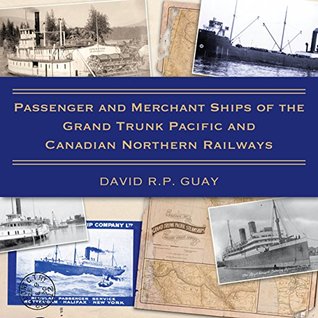 Read Online Passenger and Merchant Ships of the Grand Trunk Pacific and Canadian Northern Railways - David R.P. Guay | PDF