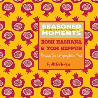 Read Seasoned Moments: Rosh Hashana & Yom Kippur: Recipes for a Happy New Year - Michal Dagan Levison | PDF