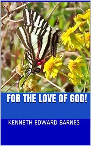 Download FOR THE LOVE OF GOD!: Love is the most powerful emotion on earth, but there are many kinds - Kenneth Edward Barnes | ePub