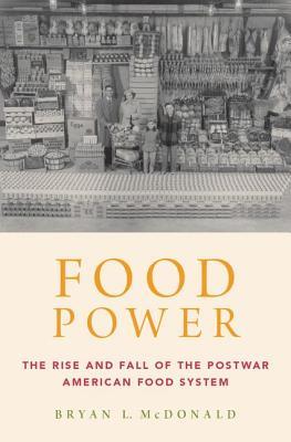 Read Online Food Power: The Rise and Fall of the Postwar American Food System - Bryan L McDonald file in PDF