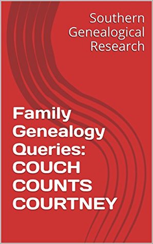 Full Download Family Genealogy Queries: COUCH COUNTS COURTNEY (Southern Genealogical Research) - R. Stephen Smith file in ePub