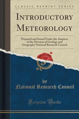 Read Online Introductory Meteorology: Prepared and Issued Under the Auspices of the Division of Geology and Geography National Research Council (Classic Reprint) - National Research Council | ePub