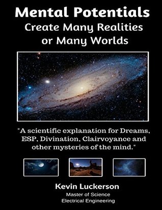 Read Online Mental Potentials Create Many Realities or Many Worlds - Kevin Luckerson file in PDF