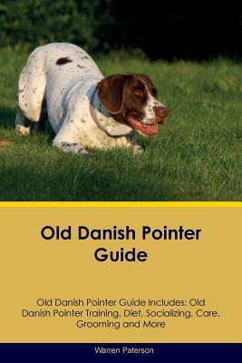 Read Online Old Danish Pointer Guide Old Danish Pointer Guide Includes: Old Danish Pointer Training, Diet, Socializing, Care, Grooming, Breeding and More - Warren Paterson file in ePub