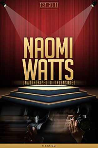 Full Download Naomi Watts Unauthorized & Uncensored (All Ages Deluxe Edition with Videos) - R.B. Grimm | ePub