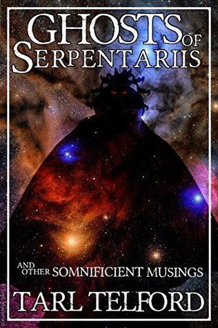 Full Download Ghosts of Serpentariis and Other Somnificient Musings - Tarl Telford file in ePub