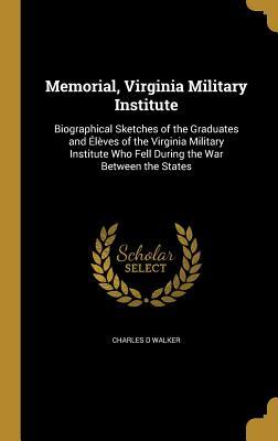 Read Online Memorial, Virginia Military Institute: Biographical Sketches of the Graduates and Eleves of the Virginia Military Institute Who Fell During the War Between the States - Charles D. Walker file in PDF