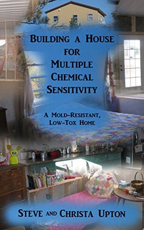 Download Building a House for Multiple Chemical Sensitivity: A Mold-Resistant, Low-Tox Home - Steve Upton | PDF