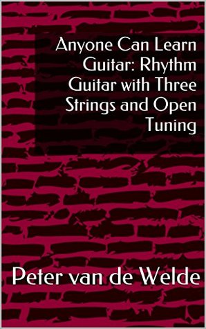 Full Download Anyone Can Learn Guitar: Rhythm Guitar with Three Strings and Open Tuning - Peter van de Welde file in PDF