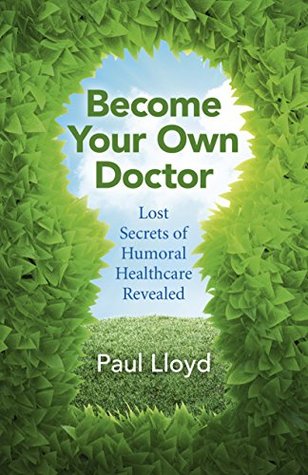 Read Become Your Own Doctor: Lost Secrets of Humoral Healthcare Revealed - Paul Lloyd | PDF