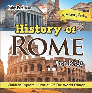 Full Download History Of Rome For Kids: A History Series - Children Explore Histories Of The World Edition - Baby Professor | ePub