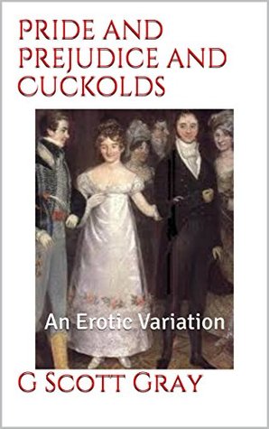 Full Download Pride and Prejudice and Cuckolds: An Erotic Variation - G. Scott Gray | PDF