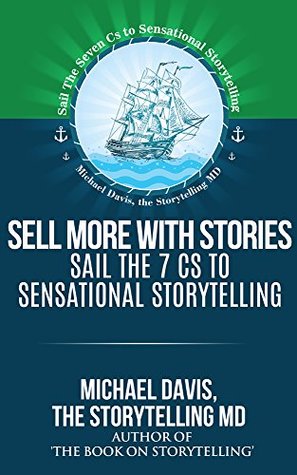 Read Sell More With Stories: Sail the 7 Cs to Sensational Storytelling: More Appointments in Less Time, With Less Hassle - Michael Davis | PDF