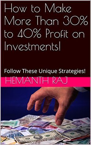 Download How to Make More Than 30% to 40% Profit on Investments!: Follow These Unique Strategies! - Hemanth Raj file in PDF