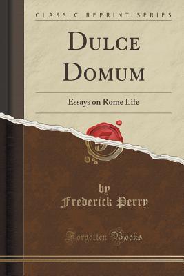 Download Dulce Domum: Essays on Rome Life (Classic Reprint) - Frederick Perry file in PDF