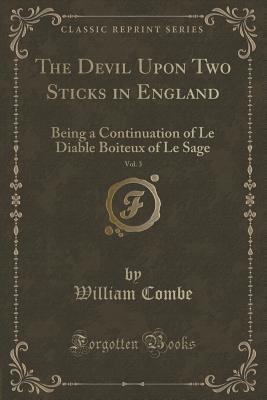 Read Online The Devil Upon Two Sticks in England, Vol. 3: Being a Continuation of Le Diable Boiteux of Le Sage (Classic Reprint) - William Combe | PDF