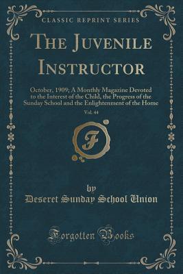 Download The Juvenile Instructor, Vol. 44: October, 1909; A Monthly Magazine Devoted to the Interest of the Child, the Progress of the Sunday School and the Enlightenment of the Home (Classic Reprint) - Deseret Sunday School Union | PDF