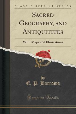 Full Download Sacred Geography, and Antiquitites: With Maps and Illustrations (Classic Reprint) - Elijah Porter Barrows file in ePub