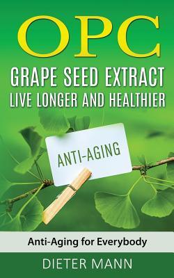 Full Download Opc - Grape Seed Extract: Live Longer and Healthier: Anti-Aging for Everybody - Dieter Mann file in ePub
