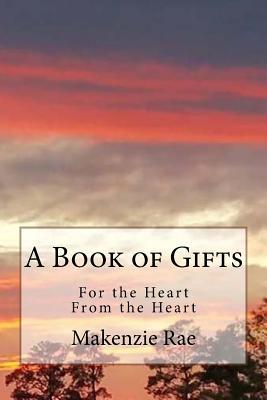 Read A Book of Gifts: For the Heart from the Heart - Makenzie Rae | PDF