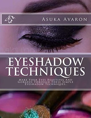Full Download Eyeshadow Techniques': Make Your Eyes Beautiful And Gorgeus Through These Simple Eyeshadow Techniques. - Asuka Avaron | ePub