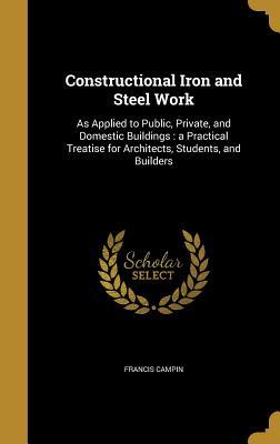 Full Download Constructional Iron and Steel Work: As Applied to Public, Private, and Domestic Buildings: A Practical Treatise for Architects, Students, and Builders - Francis Campin file in PDF
