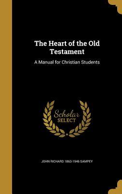 Read The Heart of the Old Testament: A Manual for Christian Students - John Richard 1863-1946 Sampey | ePub