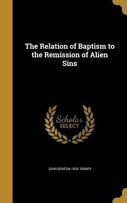 Read The Relation of Baptism to the Remission of Alien Sins - John Benton 1839- Briney file in PDF
