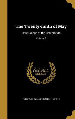 Read The Twenty-Ninth of May: Rare Doings at the Restoration; Volume 2 - William H. Pyne | PDF