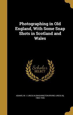 Download Photographing in Old England, with Some Snap Shots in Scotland and Wales - Washington Irving | ePub