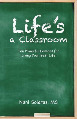 Download Life's a Classroom: Ten Powerful Lessons for Living Your Best Life - MS Nani Solares file in ePub
