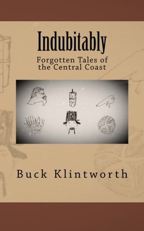 Full Download Indubitably: Forgotten Tales of the Central Coast - Buck Klintworth | PDF