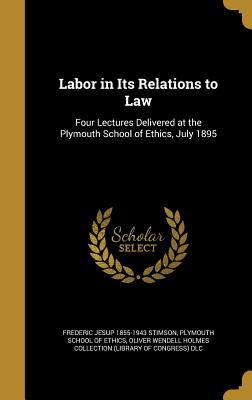 Full Download Labor in Its Relations to Law: Four Lectures Delivered at the Plymouth School of Ethics, July 1895 - F.J. Stimson file in ePub