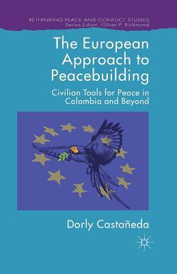 Download The European Approach to Peacebuilding: Civilian Tools for Peace in Colombia and Beyond - Dorly Castañeda | PDF