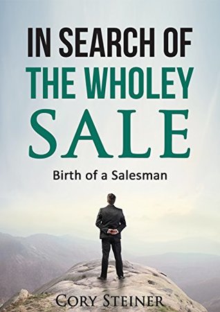 Read In Search of the Wholey Sale: Birth of a Salesman - Cory Steiner file in PDF