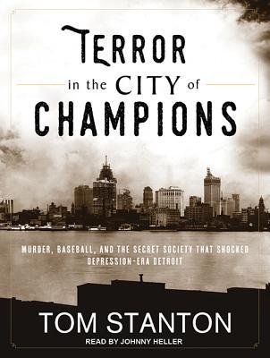 Full Download Terror in the City of Champions: Murder, Baseball, and the Secret Society That Shocked Depression-Era Detroit - Tom Stanton | PDF
