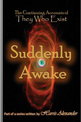 Full Download The Continuing Accounts of They Who Exist: Suddenly Awake - Harris Alexander | PDF