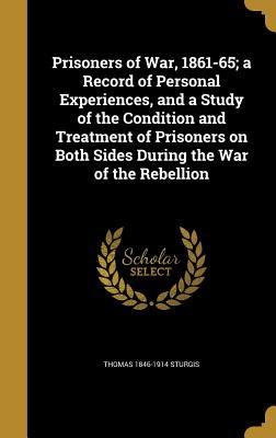 Full Download Prisoners of War, 1861-65; A Record of Personal Experiences, and a Study of the Condition and Treatment of Prisoners on Both Sides During the War of the Rebellion - Thomas Sturgis | PDF