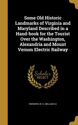 Download Some Old Historic Landmarks of Virginia and Maryland Described in a Hand-Book for the Tourist Over the Washington, Alexandria and Mount Vernon Electric Railway - W H Snowden file in ePub