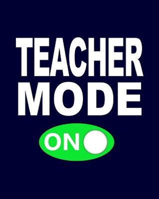 Read Online Teacher Mode on: Teacher, Student, Boys, Girls Writing Journal Lined, Diary, Notebook for Men & Women -  | ePub