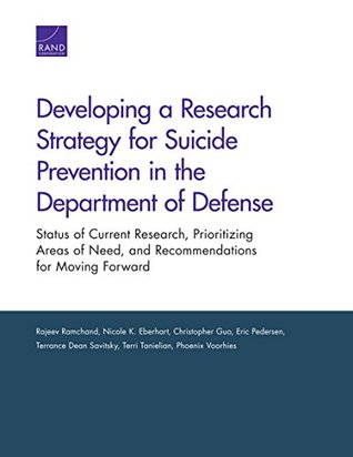 Read Online Developing a Research Strategy for Suicide Prevention in the Department of Defense: Status of Current Research, Prioritizing Areas of Need, and Recommendations for Moving Forward - Rajeev Ramchand file in ePub
