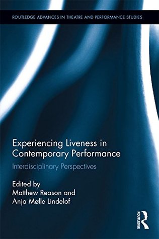 Full Download Experiencing Liveness in Contemporary Performance: Interdisciplinary Perspectives (Routledge Advances in Theatre & Performance Studies) - Matthew Reason file in ePub