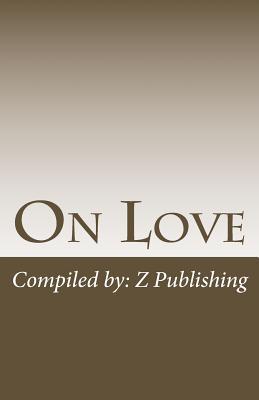 Download On Love: 100 of History's Greatest Writings on Love, Romance, and Relationships - Z Publishing | PDF
